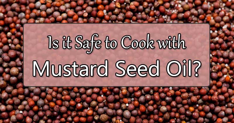 mustard seed oil safety for cooking